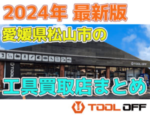 愛媛県松山市のおすすめ工具買取店まとめ合計4選（2024年最新版）