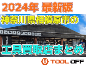 神奈川県相模原市のおすすめ工具買取店まとめ合計4選（2024年最新版）
