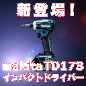 マキタの新作インパクトドライバ TD173がすごい！