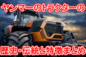 ヤンマーのトラクターの特徴と歴史・伝統とは
