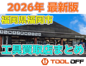 福岡県福岡市のおすすめ工具買取店まとめ合計4選（2026年最新版）