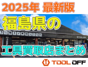 福島県のおすすめ工具買取店まとめ　人気の合計7店比較（2026年最新版）