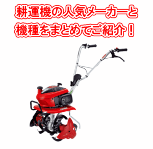 耕運機の人気メーカーと機種まとめ