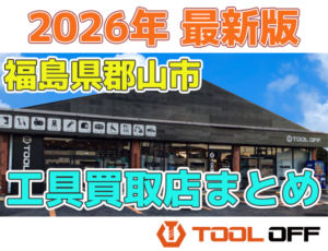 福島県郡山市のおすすめ工具買取店まとめ | 人気の合計4店比較（2026年最新版）